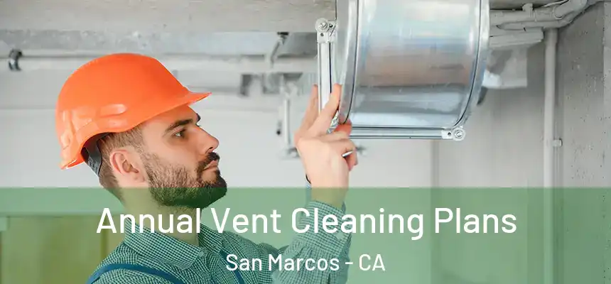 Annual Vent Cleaning Plans San Marcos - CA