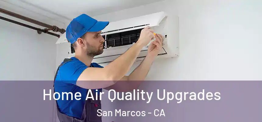 Home Air Quality Upgrades San Marcos - CA