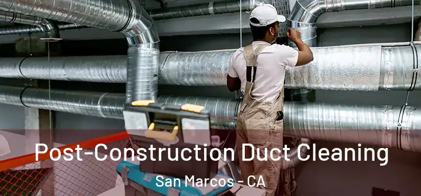 Post-Construction Duct Cleaning San Marcos - CA